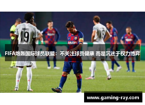 FIFA炮轰国际球员联盟：不关注球员健康 而是沉迷于权力博弈