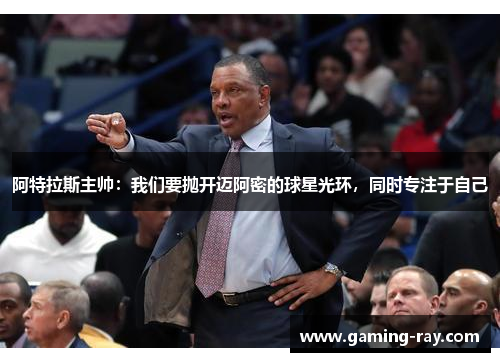 阿特拉斯主帅：我们要抛开迈阿密的球星光环，同时专注于自己